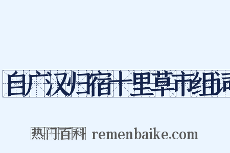 自广汉归宿十里草市组词是什么意思的图片